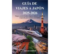 GUÍA DE VIAJES A JAPÓN 2025-2026: Mapas, secretos locales, etiqueta cultural y consejos de temporada para aventuras inolvidables