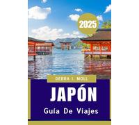GUÍA DE VIAJES A JAPÓN 2025: Un viaje completo a través de la cultura, la gastronomía y el encanto de Japón”