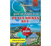 GUÍA DE VIAJES A LA PLAYA SIESTA KEY 2026: Guía de viaje a la playa de Siesta Key 2026: Descubre el paraíso de la costa del Golfo de Florida con mapas, tesoros ocultos e itinerario de 7 días