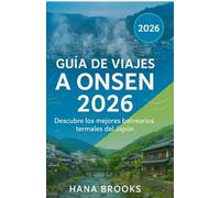 GUÍA DE VIAJES A ONSEN 2026: Guía completa de aguas termales, ryokans, gastronomía local, lugares de relax y experiencias culturales en onsen de Japón - Edición 2026