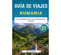 Guía de Viajes a Rumania 2026-2027: La Guía Definitiva para Viajeros Principiantes y Curiosos