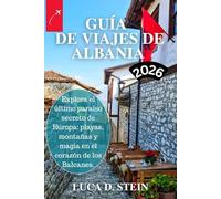GUÍA DE VIAJES DE ALBANIA 2026: Explora el último paraíso secreto de Europa: playas, montañas y magia en el corazón de los Balcanes.