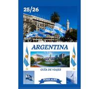 GUÍA DE VIAJES DE ARGENTINA 2025-2026: Descubriendo Argentina: Los mejores lugares para visitar, la mejor época para ir, hoteles, requisitos de visa, consejos de transporte y mucho más.