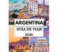 Guía de viajes de Argentina 2025: Explora la tierra de los contrastes: un viaje completo a través de los impresionantes paisajes, la vibrante cultura ... Argentina. (Haris Lang’s Global Destinations)