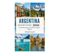 GUÍA DE VIAJES DE ARGENTINA 2026: Un país de paisajes dramáticos y pasión ardiente
