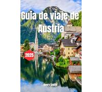 GUÍA DE VIAJES DE AUSTRIA 2025: EL MANUAL DEL EXPLORADOR PARA VIAJES INOLVIDABLES