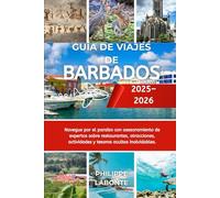 GUÍA DE VIAJES DE BARBADOS 2025-2026: Navegue por el paraíso con asesoramiento de expertos sobre restaurantes, atracciones, actividades y tesoros ocultos inolvidables.