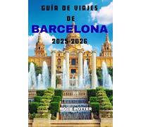 GUÍA DE VIAJES DE BARCELONA 2025-2026: Consejos de expertos, itinerarios para toda la familia y experiencias imperdibles para un viaje inolvidable.