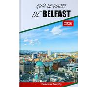 GUÍA DE VIAJES DE BELFAST 2026: Explora los lugares más destacados de Irlanda del Norte, las principales atracciones, los lugares para comer y la planificación