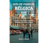 GUÍA DE VIAJES DE BÉLGICA 2025: Descubra joyas ocultas y maravillas culturales en el corazón de Europa