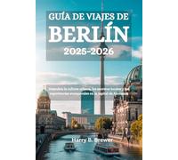 GUÍA DE VIAJES DE BERLÍN 2025-2026: Descubra la cultura urbana, los secretos locales y las experiencias atemporales en la capital de Alemania