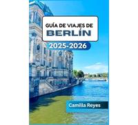 GUÍA DE VIAJES DE BERLÍN 2025-2026: Más allá de la Puerta de Brandeburgo: descubre el arte, la vida nocturna y las historias de Berlín