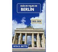 GUÍA DE VIAJES DE BERLÍN 2025-2026: Un viaje a través del arte, la historia y el alma en constante cambio de la ciudad