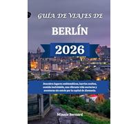 GUÍA DE VIAJES DE BERLÍN 2026: Descubra lugares emblemáticos, barrios ocultos, comida inolvidable, una vibrante vida nocturna y aventuras sin estrés por la capital de Alemania.