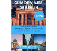 GUÍA DE VIAJES DE BERLÍN 2026: Guía de viaje de Berlín 2026: Tu guía definitiva para explorar la historia, la cultura y la aventura.