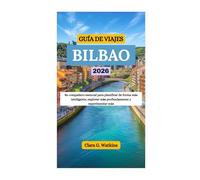 GUÍA DE VIAJES DE BILBAO 2026: Su compañero esencial para planificar de forma más inteligente, explorar más profundamente y experimentar más