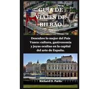 GUÍA DE VIAJES DE BILBAO: Descubre lo mejor del País Vasco: cultura, gastronomía y joyas ocultas en la capital del arte de España.