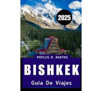 GUÍA DE VIAJES DE BISHKEK 2025: Descubra la cultura, la tranquilidad y la aventura en la joya de la capital de Asia Central.