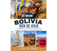 GUÍA DE VIAJES DE BOLIVIA 2025-2026 (A TODO COLOR): Tu compañero esencial para explorar las maravillas, la cultura y la aventura de Bolivia