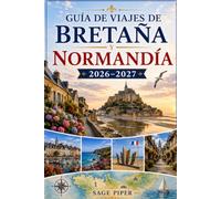 Guía de viajes de Bretaña y Normandía 2026-2027: Explora Saint-Malo, Mont-Saint-Michel, Honfleur, Ruan, las playas del Día D, pueblos costeros y ... parejas, familias y viajeros en solitario