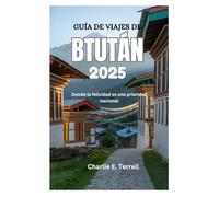 GUÍA DE VIAJES DE BTUTÁN 2025: Donde la felicidad es una prioridad nacional