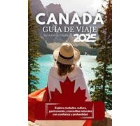 Guía de viajes de Canadá 2025: Explora ciudades, cultura, gastronomía y maravillas naturales con confianza y profundidad