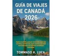 GUÍA DE VIAJES DE CANADÁ 2026: Explora ciudades, parques nacionales, viajes por carretera, comida local, joyas ocultas y consejos esenciales para una aventura canadiense inolvidable