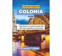 GUÍA DE VIAJES DE COLONIA 2026: Experimente el corazón cultural más allá de las catedrales y los mercados