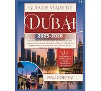 GUÍA DE VIAJES DE DUBÁI 2025-2026: "Un compañero económico para quienes viajan por primera vez y desean descubrir el lujo, la cultura, las joyas ... en el corazón... (PAU CORTEZ TRAVEL BOOKS)