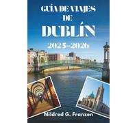 GUÍA DE VIAJES DE DUBLÍN 2025-2026: Descubriendo el corazón y el alma de la capital de Irlanda