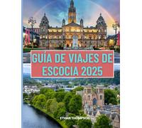 GUÍA DE VIAJES DE ESCOCIA 2025: Una guía completa para explorar los castillos, las Tierras Altas y las joyas ocultas de Escocia