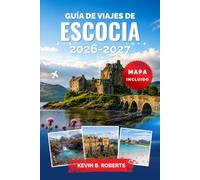 Guía de viajes de Escocia 2026-2027: Explora Edimburgo, las Tierras Altas, la Isla de Skye, castillos históricos, rutas del whisky y paisajes costeros ... auténticas e itinerarios detallados
