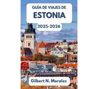 GUÍA DE VIAJES DE ESTONIA 2025/2026: Ciudades antiguas, paisajes salvajes y el alma del norte del Báltico