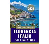 GUÍA DE VIAJES DE FLORENCIA, ITALIA 2025: Consejos esenciales, tesoros ocultos y sabiduría práctica para un viaje perfecto