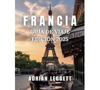 GUÍA DE VIAJES DE FRANCIA EDICIÓN 2025: Una guía completa para explorar los destinos imperdibles, las delicias culinarias y los conocimientos locales de Francia