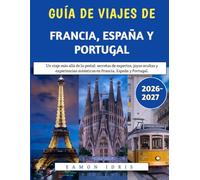 Guía De Viajes De Francia, España Y Portugal 2026-2027: Un viaje más allá de la postal: secretos de expertos, joyas ocultas y experiencias auténticas en Francia, España y Portugal.