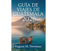 GUÍA DE VIAJES DE GUATEMALA 2026: Explora los volcanes, lagos y la cultura de Centroamérica.