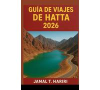 GUÍA DE VIAJES DE HATTA 2026: Descubre los tesoros ocultos de Hatta con consejos de expertos, emocionantes aventuras, cultura auténtica y platos ... perder. Explora los mejores alojamientos,