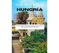 GUÍA DE VIAJES DE HUNGRÍA 2026: Descubra ciudades emblemáticas, baños termales, aventuras en el lago, rutas del vino y joyas locales ocultas.