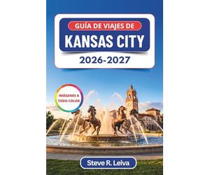 Guía de viajes de Kansas City 2026-2027 (A todo color): Descubre barbacoas legendarias, jazz, fuentes icónicas y el alma del corazón de Estados Unidos ... y mapas (Guía del viajero a todo color)