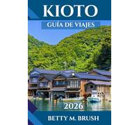 GUÍA DE VIAJES DE KIOTO 2026: Explorando la ciudad atemporal de Japón: templos, té, tranquilidad y aventura.
