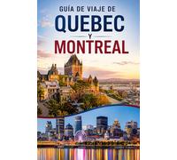 GUÍA DE VIAJES DE LA CIUDAD DE MONTREAL Y QUEBEC 2026/2027: La guía completa de viajes a la ciudad de Quebec y Montreal con consejos locales, itinerarios y joyas ocultas
