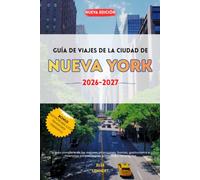 Guía de viajes de la ciudad de Nueva York 2026 a 2027: Tu guía completa de las mejores atracciones, barrios, gastronomía e itinerarios para visitantes primerizos y recurrentes