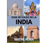 GUÍA DE VIAJES DE LA INDIA 2025: El mejor momento para visitar, los mejores lugares para explorar y todo lo que necesitas saber antes de ir