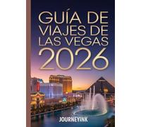 Guía De Viajes De Las Vegas 2026: Manual del viajero experto sobre lo mejor de Las Vegas: su guía definitiva para 2026 de hoteles, restaurantes, atracciones y experiencias locales.