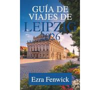 GUÍA DE VIAJES DE LEIPZIG 2026: Descubriendo el corazón de Sajonia