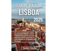 GUÍA DE VIAJES DE LISBOA 2025: Tu ruta privilegiada a calles atemporales, joyas ocultas, sabores locales y aventuras inolvidables en el corazón de Portugal.