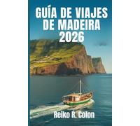 GUÍA DE VIAJES DE MADEIRA 2026: Explora la joya escondida de Portugal a través de paisajes evocadores, una rica cultura y aventuras únicas.