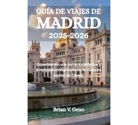 GUÍA DE VIAJES DE MADRID 2025-2026: Experimente una cultura auténtica y aventuras atemporales en la vibrante capital de España