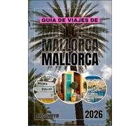 GUÍA DE VIAJES DE MALLORCA 2026: Viajes a través de olivares, olas y rincones escondidos.